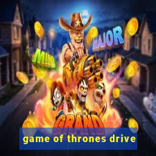 game of thrones drive